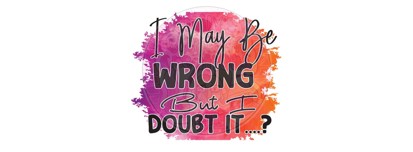 I may be wrong | 16oz glass fan wrap | DIGITAL DOWNLOAD