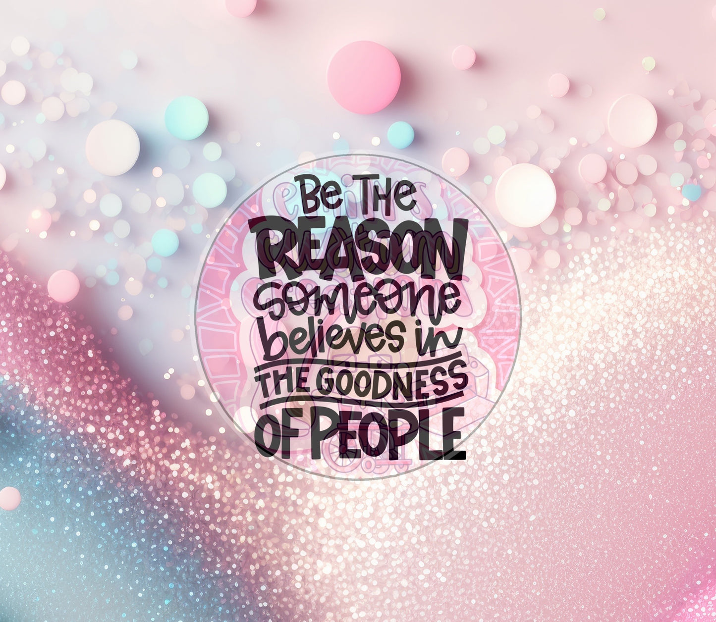 Be the reason someone believes in the goodness of people | 20oz tumbler wrap