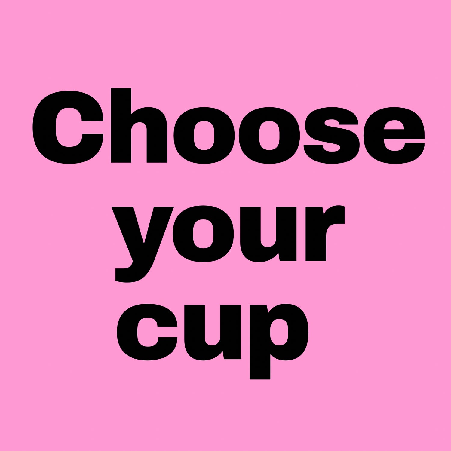 Choose your cup